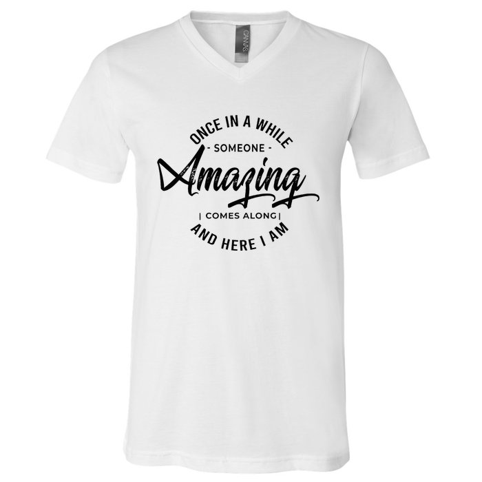 Once In A While Someone Amazing Comes Along And Here I Am V-Neck T-Shirt