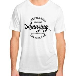 Once In A While Someone Amazing Comes Along And Here I Am Adult ChromaSoft Performance T-Shirt