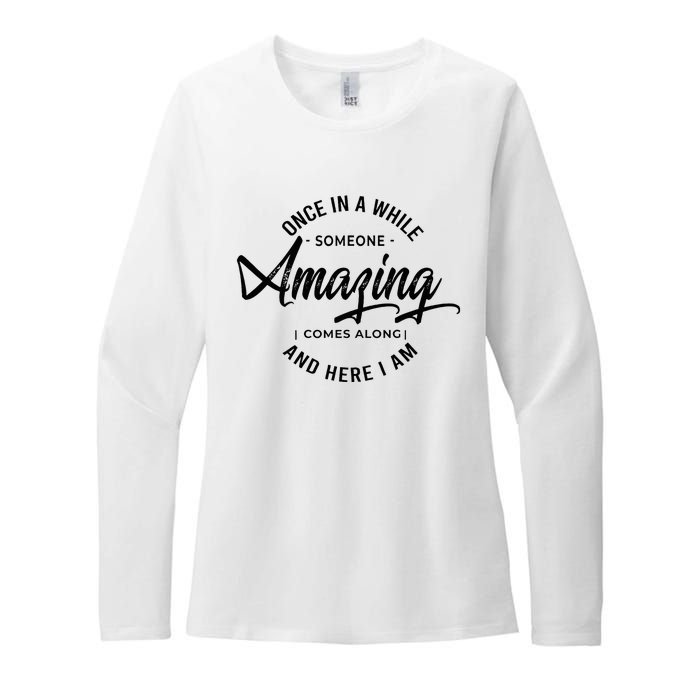 Once In A While Someone Amazing Comes Along And Here I Am Womens CVC Long Sleeve Shirt