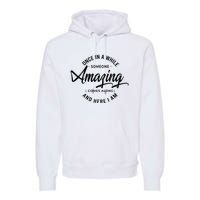 Once In A While Someone Amazing Comes Along And Here I Am Premium Hoodie