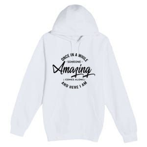 Once In A While Someone Amazing Comes Along And Here I Am Premium Pullover Hoodie