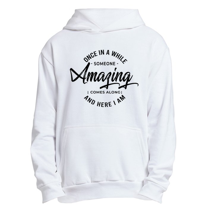 Once In A While Someone Amazing Comes Along And Here I Am Urban Pullover Hoodie