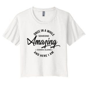 Once In A While Someone Amazing Comes Along And Here I Am Women's Crop Top Tee