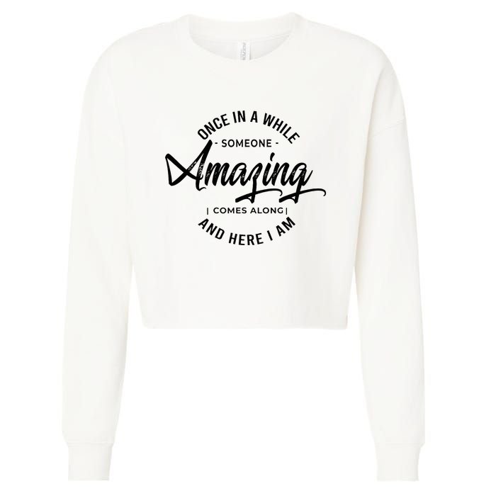 Once In A While Someone Amazing Comes Along And Here I Am Cropped Pullover Crew