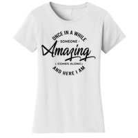 Once In A While Someone Amazing Comes Along And Here I Am Women's T-Shirt