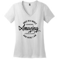 Once In A While Someone Amazing Comes Along And Here I Am Women's V-Neck T-Shirt