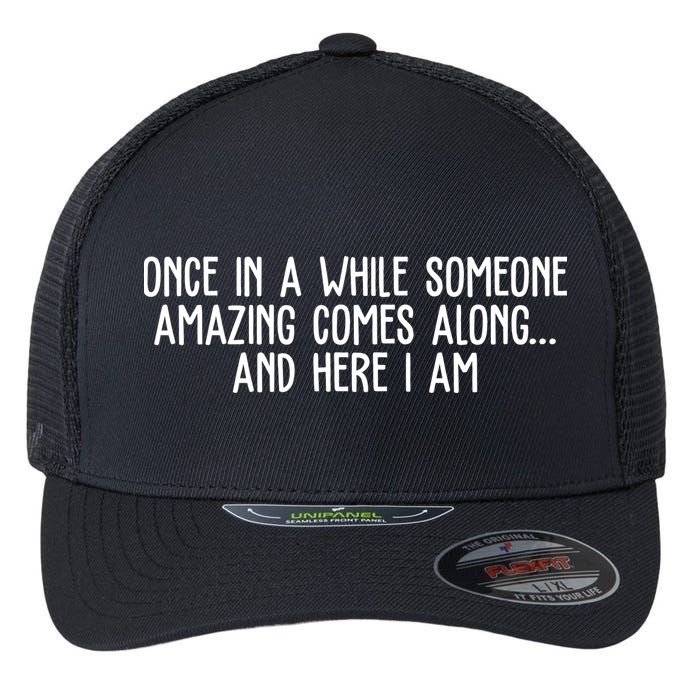 Once In A While Someone Amazing Comes Along And Here I Am Funny Flexfit Unipanel Trucker Cap