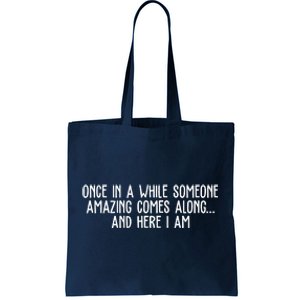 Once In A While Someone Amazing Comes Along And Here I Am Funny Tote Bag