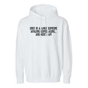 Once In A While Someone Amazing Comes Along And Here I Am Funny Garment-Dyed Fleece Hoodie