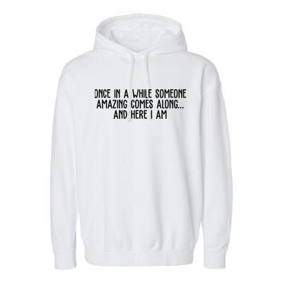 Once In A While Someone Amazing Comes Along And Here I Am Funny Garment-Dyed Fleece Hoodie