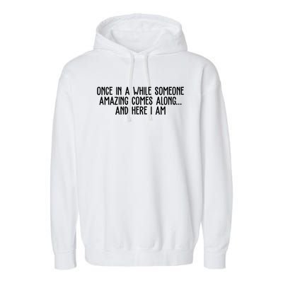 Once In A While Someone Amazing Comes Along And Here I Am Funny Garment-Dyed Fleece Hoodie