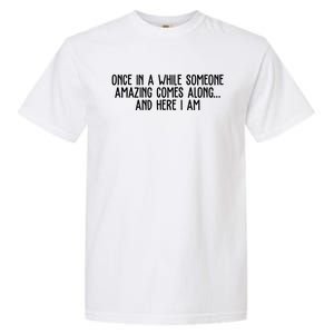 Once In A While Someone Amazing Comes Along And Here I Am Funny Garment-Dyed Heavyweight T-Shirt