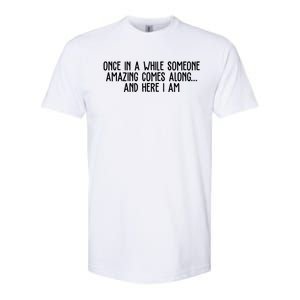 Once In A While Someone Amazing Comes Along And Here I Am Funny Softstyle CVC T-Shirt