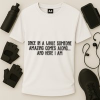 Once In A While Someone Amazing Comes Along And Here I Am Funny Performance Shirt
