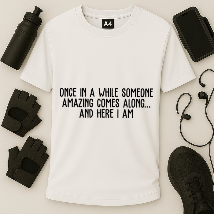 Once In A While Someone Amazing Comes Along And Here I Am Funny Performance Shirt