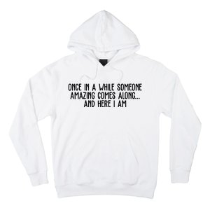 Once In A While Someone Amazing Comes Along And Here I Am Funny Hoodie