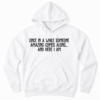 Once In A While Someone Amazing Comes Along And Here I Am Funny Hoodie