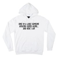 Once In A While Someone Amazing Comes Along And Here I Am Funny Hoodie