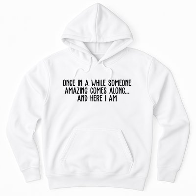 Once In A While Someone Amazing Comes Along And Here I Am Funny Hoodie