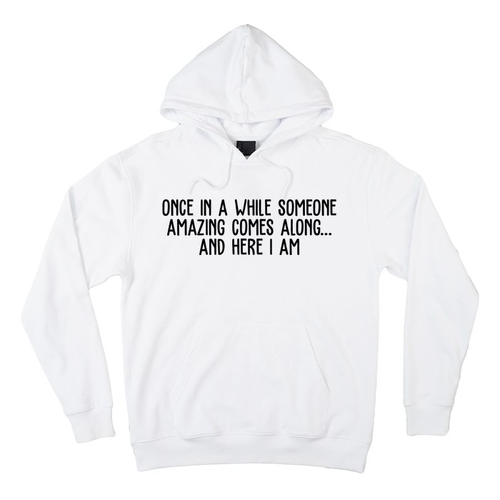 Once In A While Someone Amazing Comes Along And Here I Am Funny Hoodie