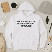 Once In A While Someone Amazing Comes Along And Here I Am Funny Hoodie