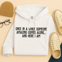 Once In A While Someone Amazing Comes Along And Here I Am Funny Hoodie