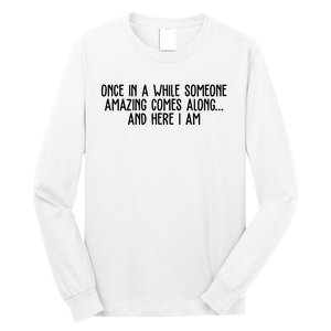 Once In A While Someone Amazing Comes Along And Here I Am Funny Long Sleeve Shirt