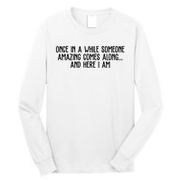 Once In A While Someone Amazing Comes Along And Here I Am Funny Long Sleeve Shirt