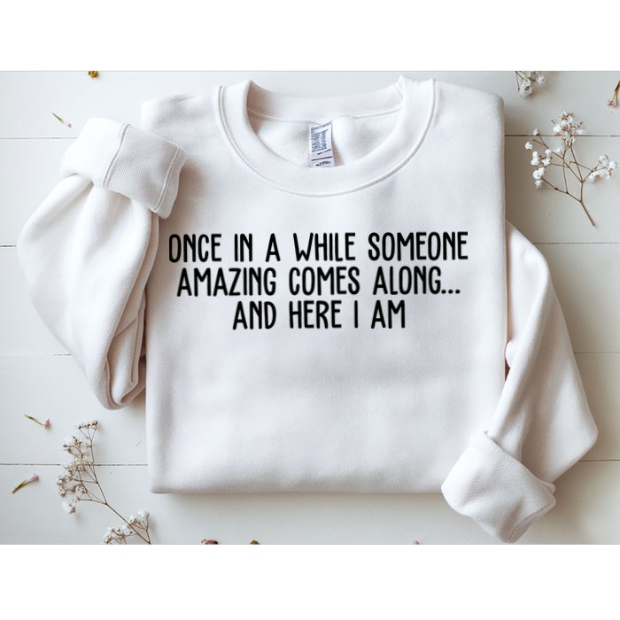 Once In A While Someone Amazing Comes Along And Here I Am Funny Sweatshirt