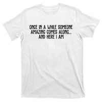 Once In A While Someone Amazing Comes Along And Here I Am Funny T-Shirt