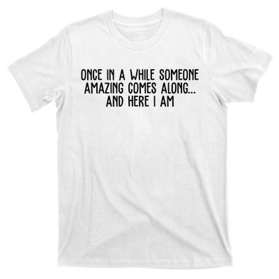 Once In A While Someone Amazing Comes Along And Here I Am Funny T-Shirt