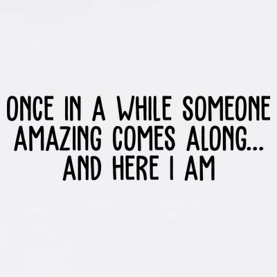 Once In A While Someone Amazing Comes Along And Here I Am Funny T-Shirt