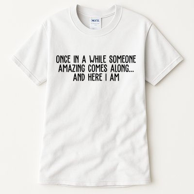 Once In A While Someone Amazing Comes Along And Here I Am Funny Tall T-Shirt
