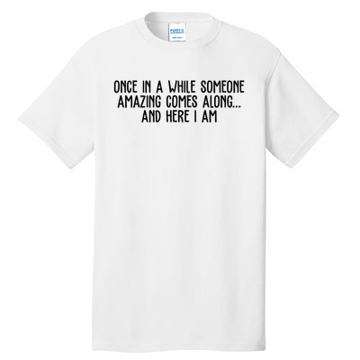 Once In A While Someone Amazing Comes Along And Here I Am Funny Tall T-Shirt