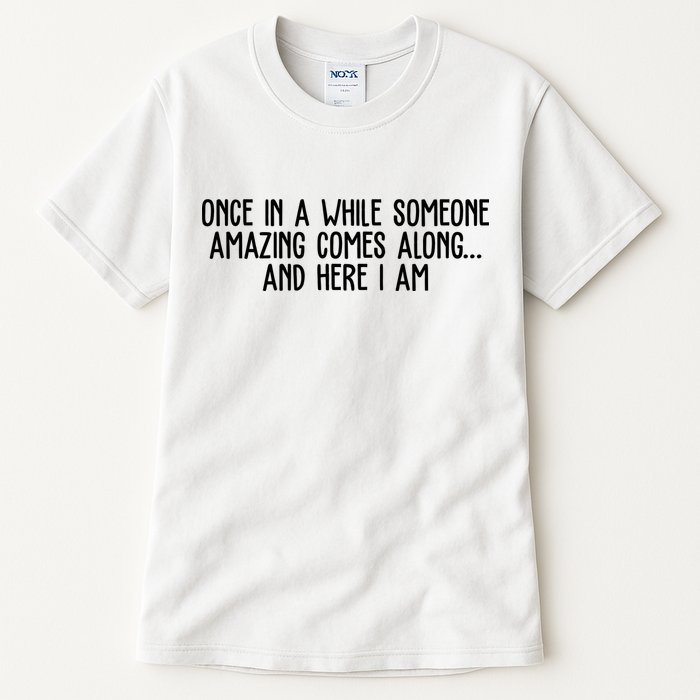 Once In A While Someone Amazing Comes Along And Here I Am Funny Tall T-Shirt