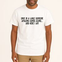 Once In A While Someone Amazing Comes Along And Here I Am Funny Tall T-Shirt