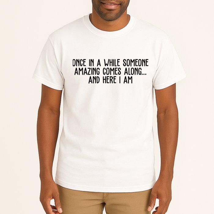 Once In A While Someone Amazing Comes Along And Here I Am Funny Tall T-Shirt