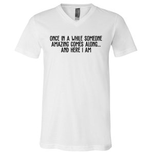 Once In A While Someone Amazing Comes Along And Here I Am Funny V-Neck T-Shirt