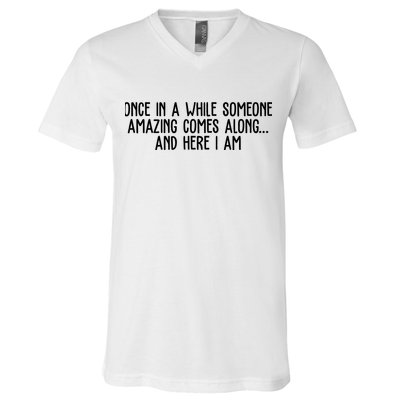 Once In A While Someone Amazing Comes Along And Here I Am Funny V-Neck T-Shirt