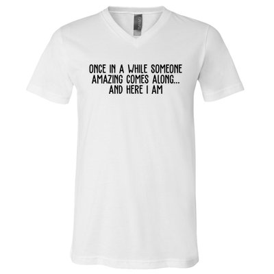 Once In A While Someone Amazing Comes Along And Here I Am Funny V-Neck T-Shirt