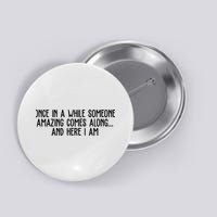 Once In A While Someone Amazing Comes Along And Here I Am Funny Button