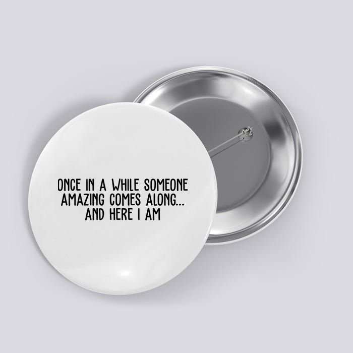 Once In A While Someone Amazing Comes Along And Here I Am Funny Button