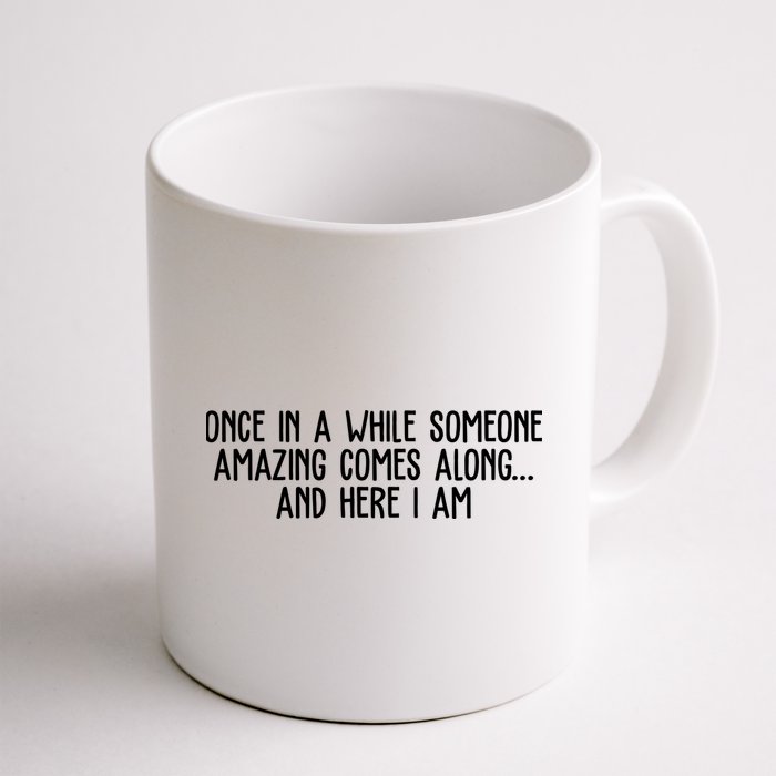 Once In A While Someone Amazing Comes Along And Here I Am Funny Mug