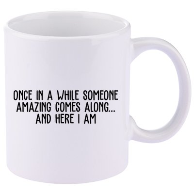 Once In A While Someone Amazing Comes Along And Here I Am Funny 11oz C Handle Ceramic Mug