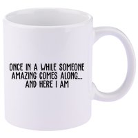 Once In A While Someone Amazing Comes Along And Here I Am Funny 11oz C Handle Ceramic Mug