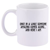 Once In A While Someone Amazing Comes Along And Here I Am Funny 11oz C Handle Ceramic Mug