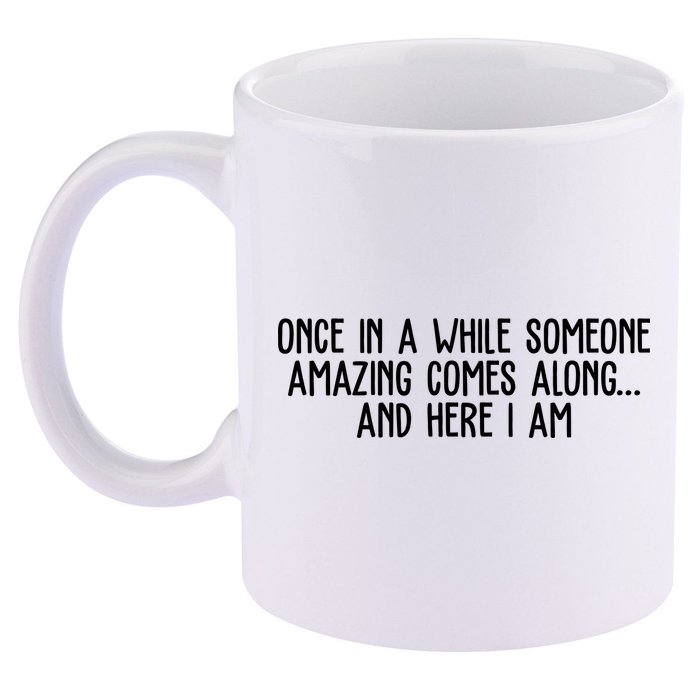 Once In A While Someone Amazing Comes Along And Here I Am Funny 11oz C Handle Ceramic Mug