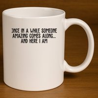 Once In A While Someone Amazing Comes Along And Here I Am Funny 11oz C Handle Ceramic Mug