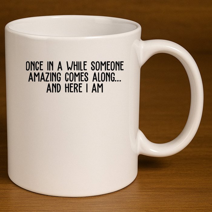 Once In A While Someone Amazing Comes Along And Here I Am Funny 11oz C Handle Ceramic Mug