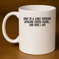 Once In A While Someone Amazing Comes Along And Here I Am Funny 11oz C Handle Ceramic Mug